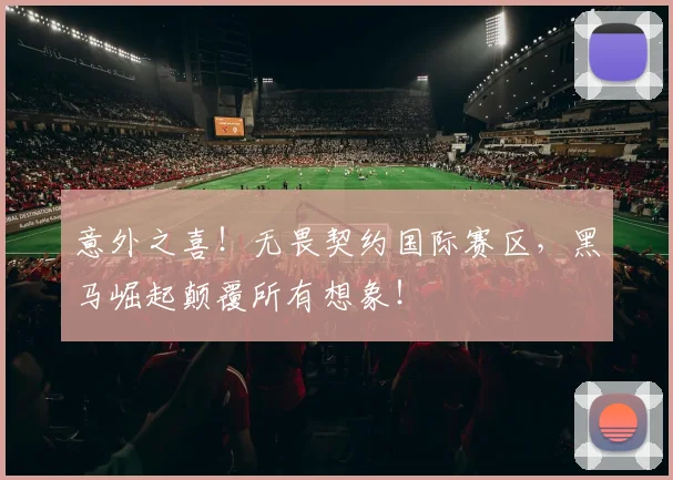 意外之喜！无畏契约国际赛区，黑马崛起颠覆所有想象！