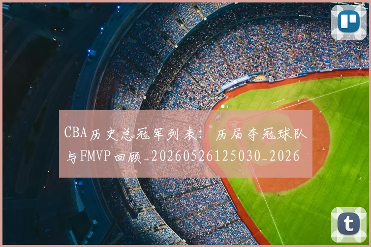 CBA历史总冠军列表:历届夺冠球队与FMVP回顾_20260526125030_20260712044043