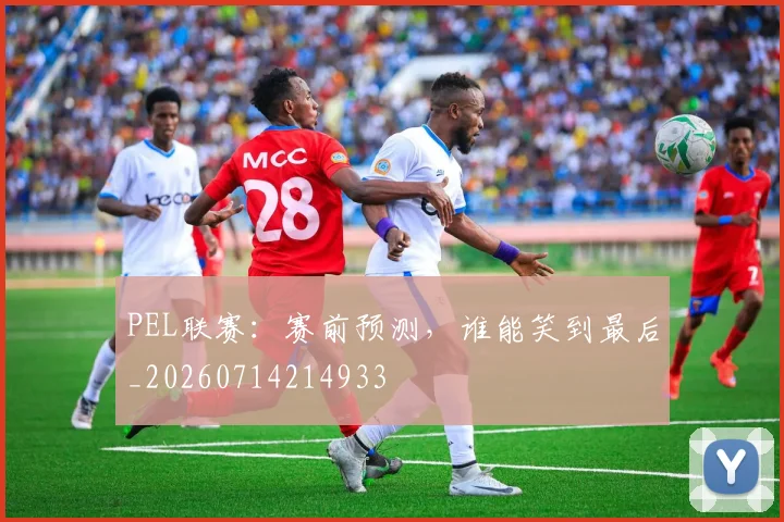 PEL联赛:赛前预测,谁能笑到最后_20260714214933