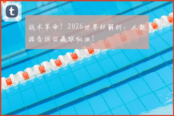 战术革命!2026世界杯解析,大数据告诉你赢球秘诀!