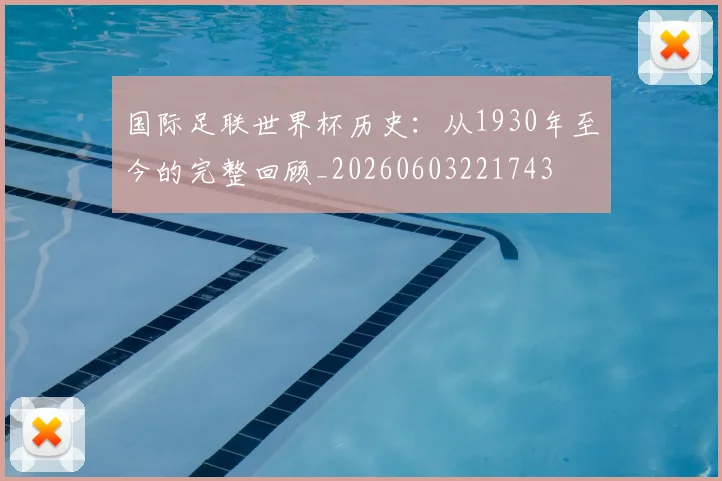 国际足联世界杯历史:从1930年至今的完整回顾_20260603221743