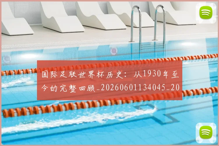 国际足联世界杯历史:从1930年至今的完整回顾_20260601134045_20260703224749
