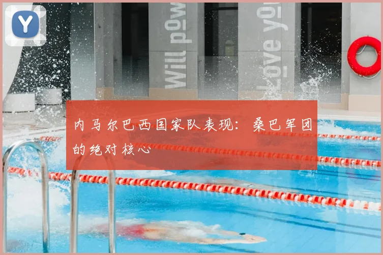 内马尔巴西国家队表现：桑巴军团的绝对核心