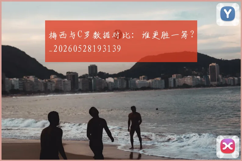 梅西与C罗数据对比：谁更胜一筹？_20260528193139