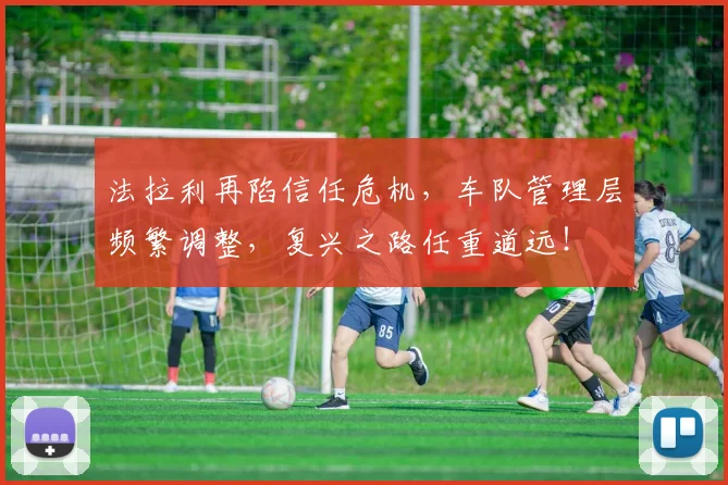 法拉利再陷信任危机,车队管理层频繁调整,复兴之路任重道远!